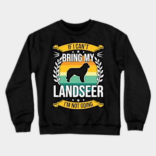 If I Can't Bring My Landseer Funny Dog Lover Gift Crewneck Sweatshirt